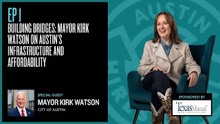 Building Bridges: Mayor Kirk Watson on Austin’s Infrastructure and Affordability