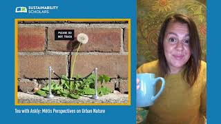 Sarah de Lano - Tea with Askîy: Métis Perspectives on Urban Nature