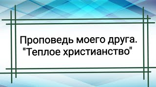 Проповедь моего друга. "Теплое христианство".