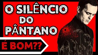 O SILÊNCIO DO PÂNTANO é bom?? - Crítica