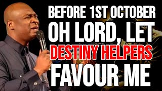 BEFORE 1ST OCTOBER OH LORD, LET DESTINY HELPERS FAVOUR ME- APOSTLE JOSHUA SELMAN