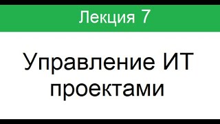 Лекция 7.  Управление ИТ проектами