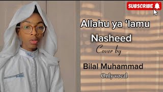 Allahu ya ‘lamu nasheed | cover by Bilal Muhammad | (English lyrics )