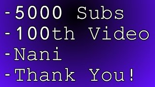 100th Video! 5000 Subscribers Thank you & Nani