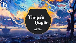 Thuyền Quyên (Beta Remix) - Dặm Ngàn Thiên Lý Tiễn Người Đi Remix Hot TikTok - Nhạc Remix Hot TikTok