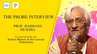 Indian History and its Current Distortions with Prof. Harbans Mukhia | The Probe Interviews