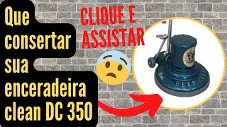 Que consertar sua enceradeira clean DC 350 sem força