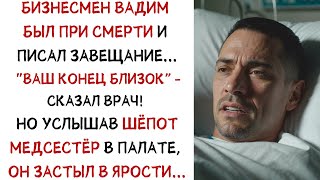 Врач сказал Вадиму УМИРАТЬ, но услышав шёпот медсестёр в коридоре, ОН РАЗОЗЛИЛСЯ... ИСТОРИИ ИЗ ЖИЗНИ