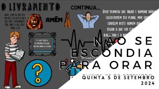 NÃO SE ESCONDIA PARA ORAR - QUINTA 05 DE SETEMBRO 2024