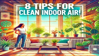 8 Simple Tips to Keep Your Indoor Air Clean and Healthy!