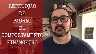 A REPETIÇÃO DE PADRÃO DE COMPORTAMENTO FINANCEIRO PODE TE AFUNDAR!!!