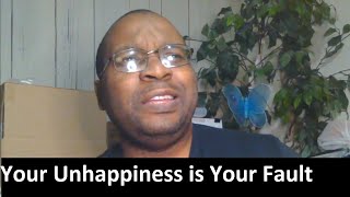 Your unhappiness comes from within.