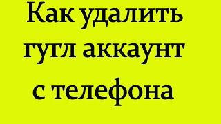 как удалить гугл аккаунт с телефона