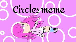 ○ circles meme ○ {original by -Jess can gacha!-} * WARNING: HORRIBLE *