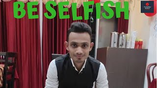 Be Selfish |Motivational Video|Dedicated to my friends