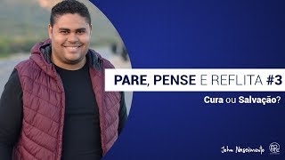 PARE, PENSE E REFLITA #3 - Cura ou Salvação?