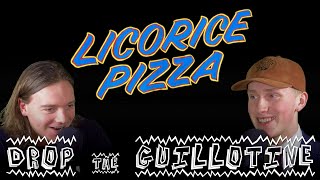 LICORICE PIZZA // DROP THE GUILLOTINE