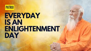 Everyday Is An Enlightenment Day #patriji