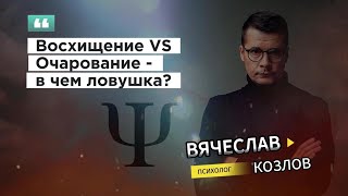 Восхищение VS  Очарование - в чем ловушка?