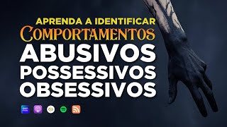 Identifique comportamentos Abusivos, Possessivos e Obsessivos  - Luz e Arte