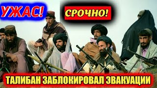 Талибан заблокировал эвакуацию! Новости 2021 из Афганистан.