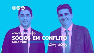 Conflito entre sócios, saiba tudo! AOMCAST #10