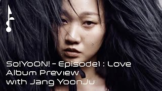 So!YoON! (황소윤) 'Episode1 : Love' 2nd Album Preview with 장윤주 (Jang YoonJu)