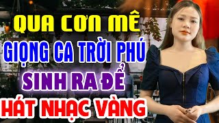 QUA CƠN MÊ - Giọng Ca Trời Phú Sinh Ra Để Hát NHẠC VÀNG ❖ Yến Xinh Cover