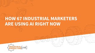 IML: How 67 Industrial Marketers are using AI right now