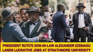 PRESIDENT RUTO'S SON-IN-LAW ALEXANDER EZENAGU LANDS LUCRATIVE JOBS AT STRATHMORE UNIVERSITY