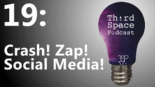 Crash! Zap! Social Media! | Third Space Podcast 19