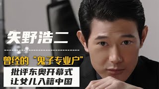 矢野浩二：演“鬼子”懂得感恩正视历史不丢人，评奥运会遭到质疑【群星社】