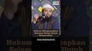 Hukum mengucapkan selamat natal untuk non muslim, Ustadz Khalid Basalamah