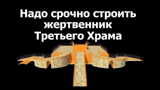 Надо срочно строить жертвенник Третьего Храма