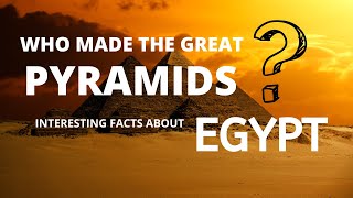 013| Who made the Great Pyramids? Interesting Facts about Egyptian Civilization, Ancient Egypt.