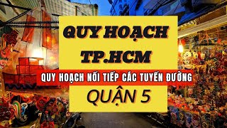 QUY HOẠCH QUẬN 5, MỞ RỘNG NỐI TIẾP NHIỀU TUYẾN ĐƯỜNG || QUY HOẠCH VIỆT NAM