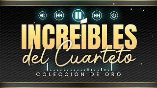 INCREIBLES del CUARTETO | Colección de Oro | Exitos y Clásicos