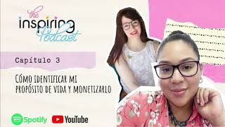 Cómo identificar mi propósito de vida y monetizarlo | The Inspiring Podcast Ep.  3