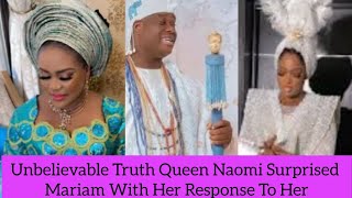 Unbelievable Truth Queen Naomi Surprised Mariam With Her Response To Her