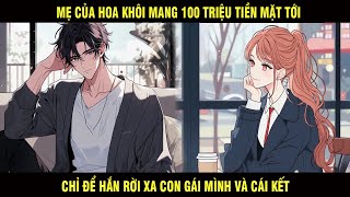 Mẹ Của Hoa Khôi Mang 100 Triệu Tiền Mặt tới Chỉ Để Hắn Rời Xa Con Gái Mình Và Cái Kết