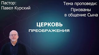 Павел Курский - Призваны в общение Сына (14.07.2024)