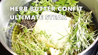 Herb Butter Confit Recipe | Ultimate Steak | Undoubtedly The Best Steak