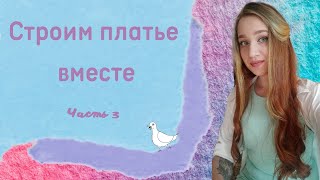 Строим платье вместе Часть 3