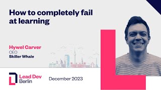 How to completely fail at learning | Hywel Carver | LeadDev Berlin 2023