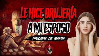 Historias de BRUJERÍA Real | Le hice BRUJERIA A MI ESPOSO para no perderlo ❌ EVD