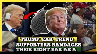 The New trends Among Trump supporters as They used white bandages on their right Ear and detailed A.