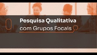 Pesquisa Qualitativa com Grupos Focais