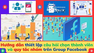 Hướng dẫn thiết lập câu hỏi chọn thành viên và quy tắc nhóm trên Group Facebook