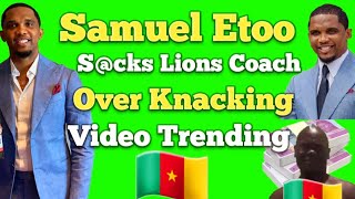 Samuel Etoo S@cks Lions Coach Over Knacking Videos Trending Cameroon🇨🇲