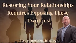 Restoring Your Relationships Requires Exposing These Two Lies | Christian Psychology Dominic Herbst